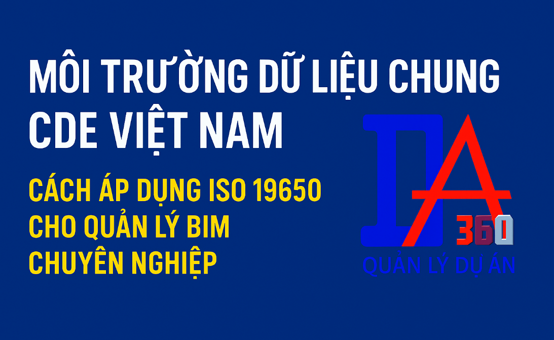 Môi Trường Dữ Liệu Chung CDE Việt Nam: Cách Áp Dụng ISO 19650 Cho Quản Lý Dự Án BIM Chuyên Nghiệp